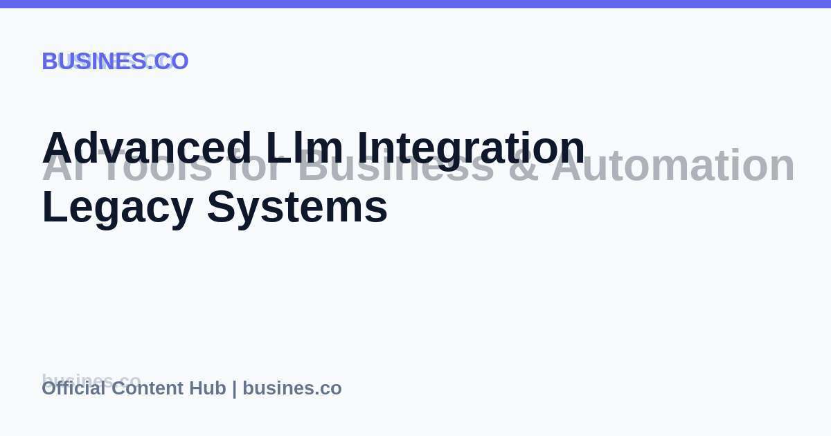 Advanced Llm Integration Legacy Systems