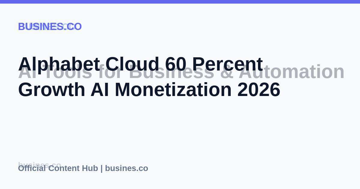 Alphabet Cloud 60 Percent Growth AI Monetization 2026
