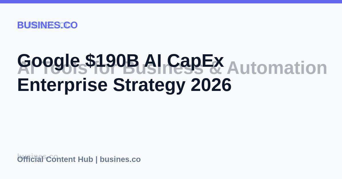 Google $190B AI CapEx Enterprise Strategy 2026
