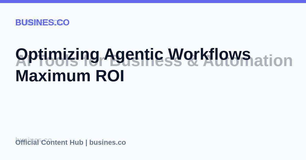 Optimizing Agentic Workflows Maximum ROI