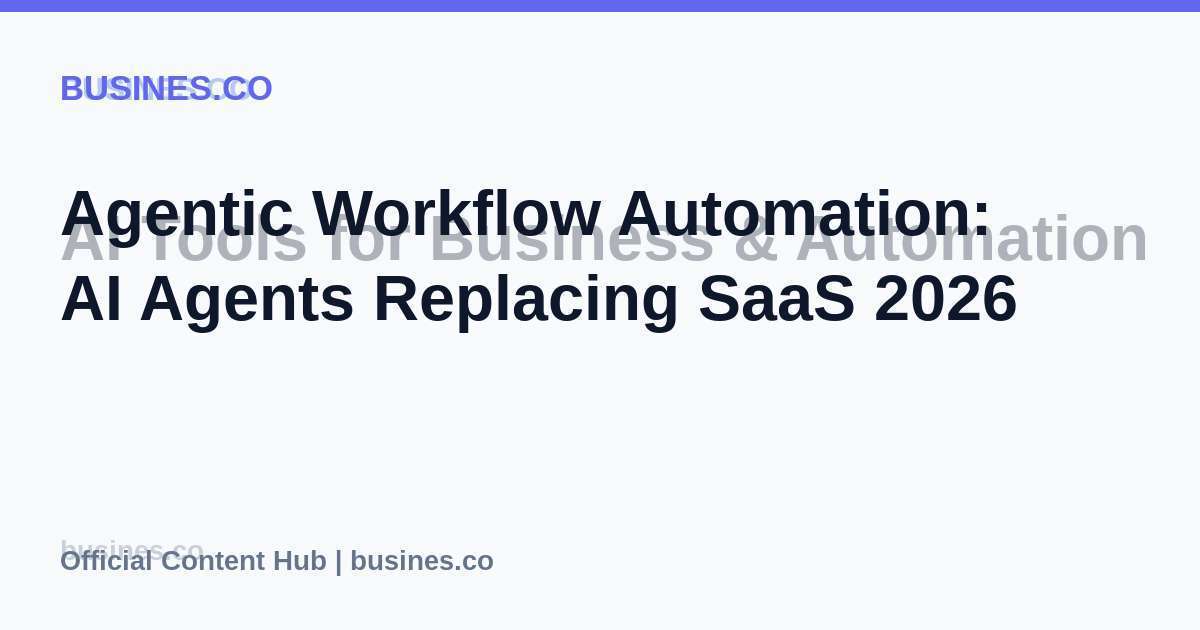 Agentic Workflow Automation: AI Agents Replacing SaaS 2026