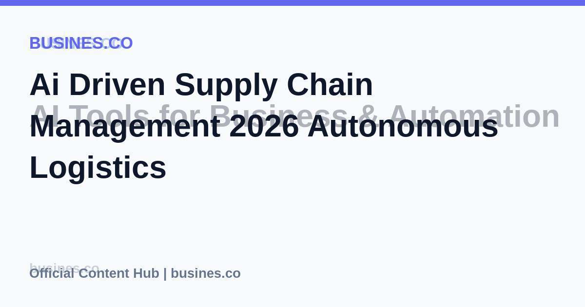 Ai Driven Supply Chain Management 2026 Autonomous Logistics