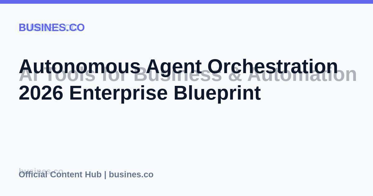 Autonomous Agent Orchestration 2026 Enterprise Blueprint