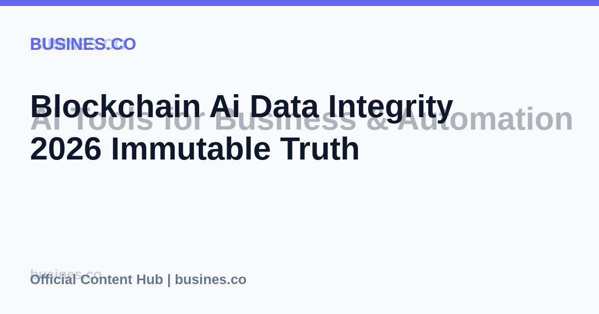 Blockchain Ai Data Integrity 2026 Immutable Truth