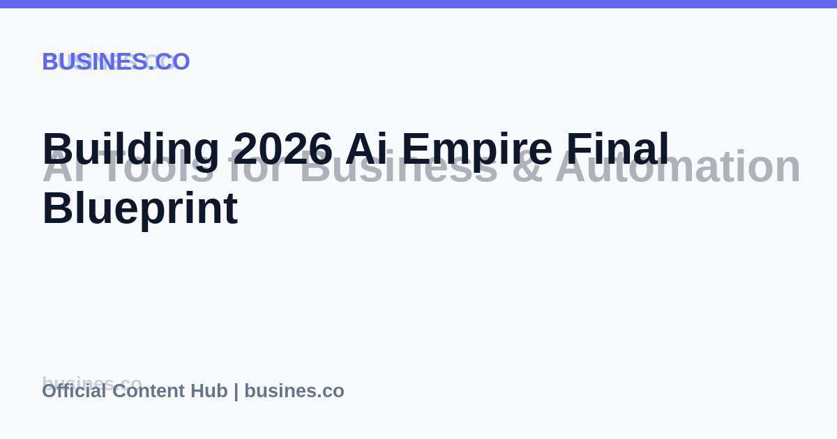 Building 2026 Ai Empire Final Blueprint