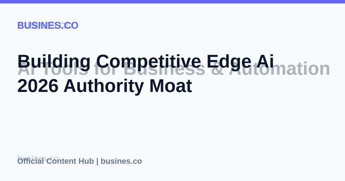 Building Competitive Edge Ai 2026 Authority Moat