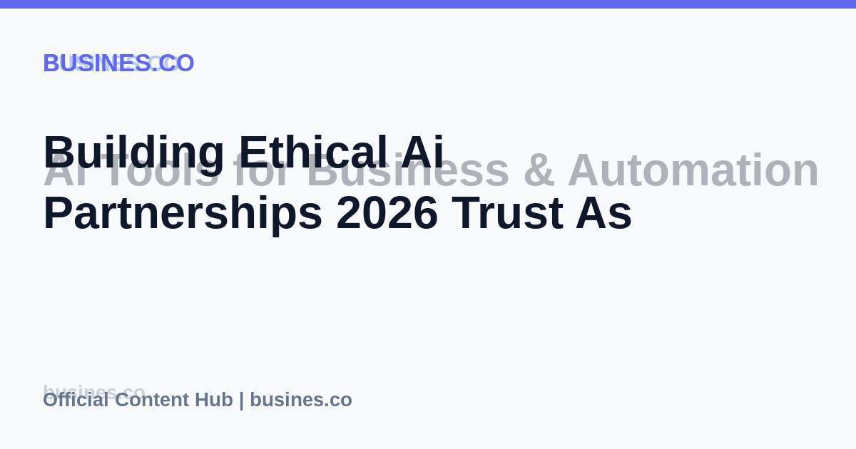 Building Ethical Ai Partnerships 2026 Trust As
