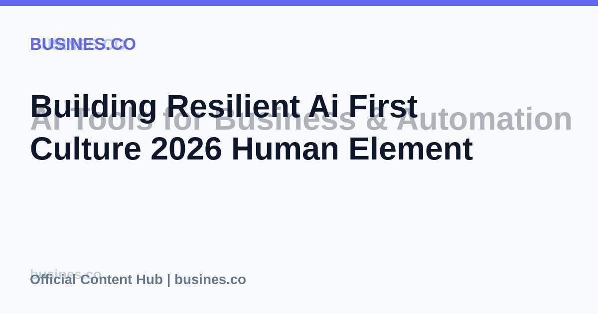 Building Resilient Ai First Culture 2026 Human Element