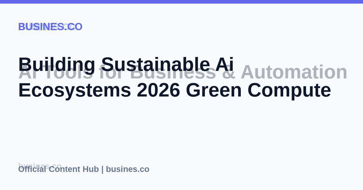 Building Sustainable Ai Ecosystems 2026 Green Compute