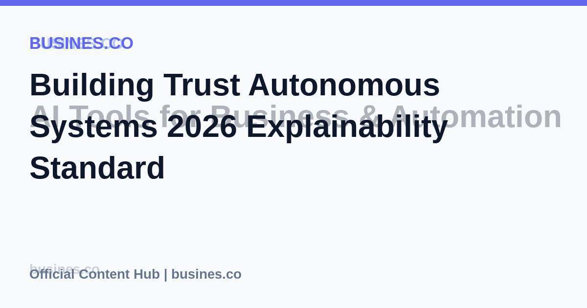Building Trust Autonomous Systems 2026 Explainability Standard