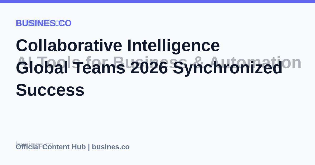 Collaborative Intelligence Global Teams 2026 Synchronized Success