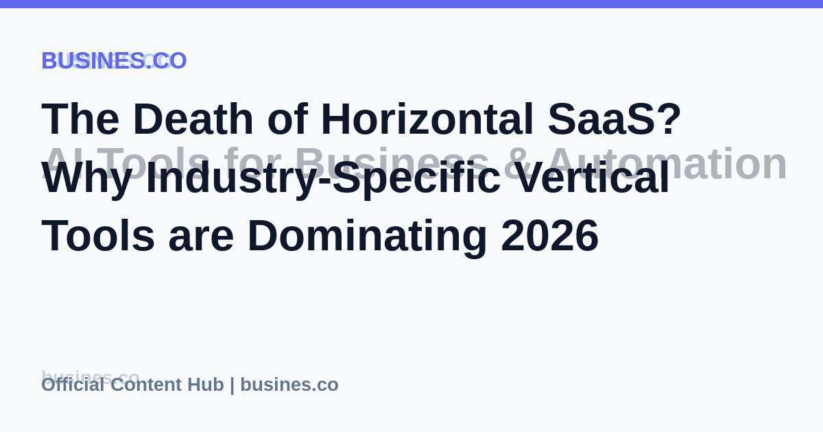 The Death of Horizontal SaaS? Why Industry-Specific Vertical Tools are Dominating 2026