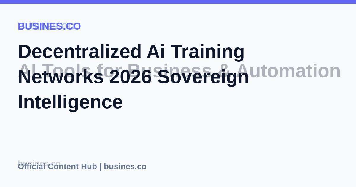 Decentralized Ai Training Networks 2026 Sovereign Intelligence