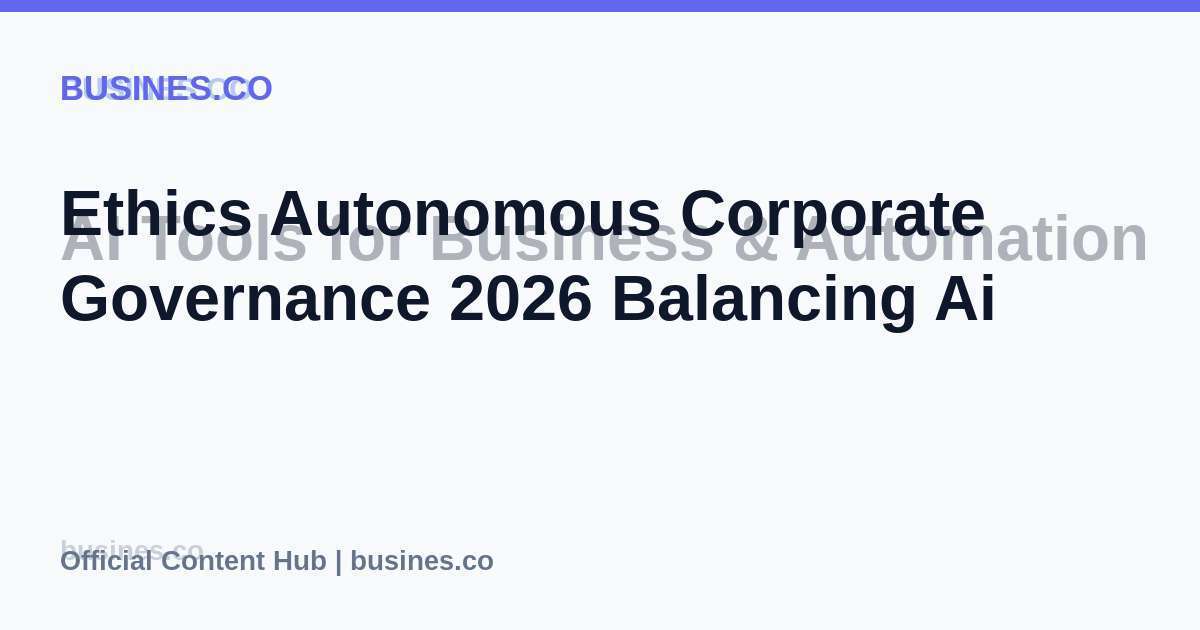 Ethics Autonomous Corporate Governance 2026 Balancing Ai