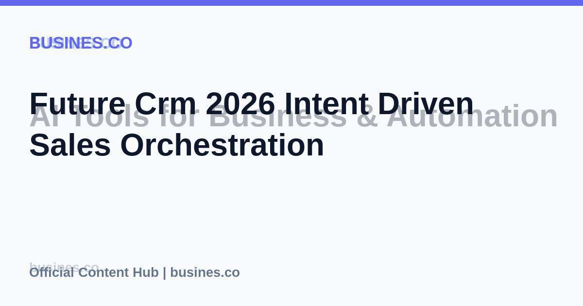 Future Crm 2026 Intent Driven Sales Orchestration