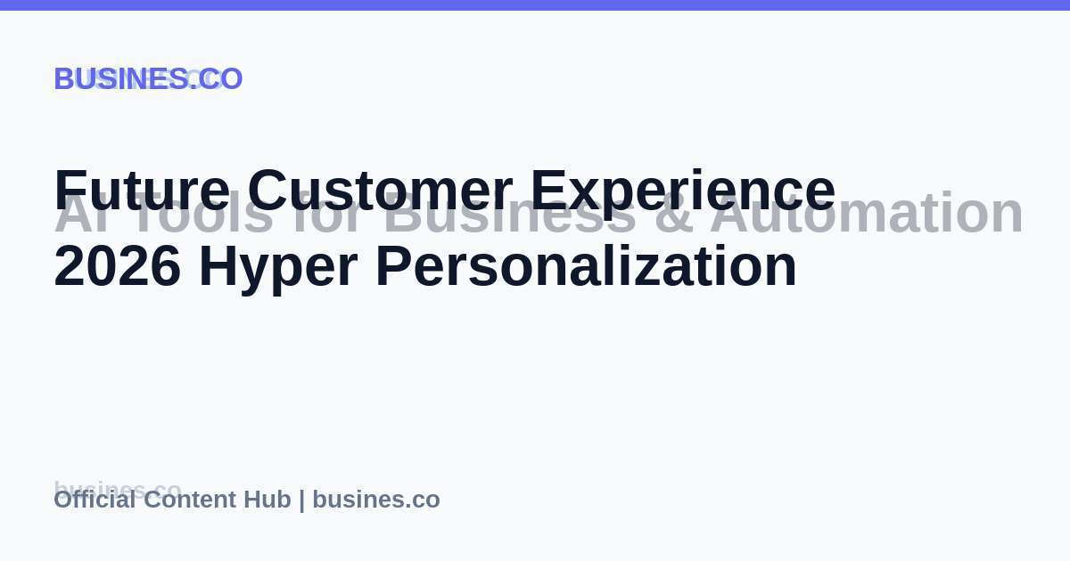 Future Customer Experience 2026 Hyper Personalization