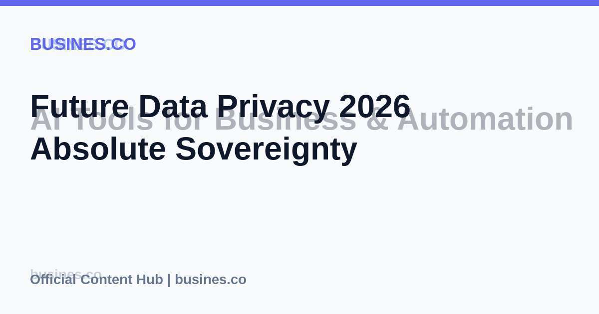 Future Data Privacy 2026 Absolute Sovereignty