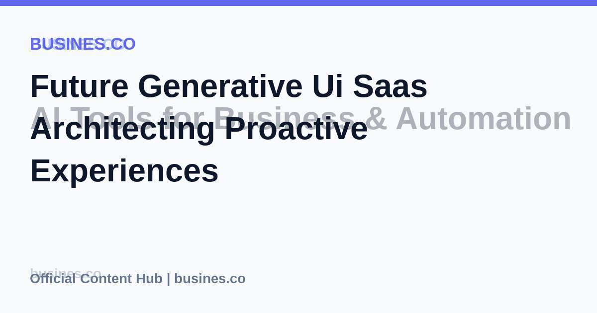 Future Generative Ui Saas Architecting Proactive Experiences