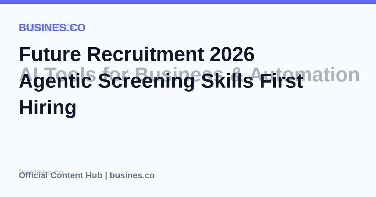 Future Recruitment 2026 Agentic Screening Skills First Hiring