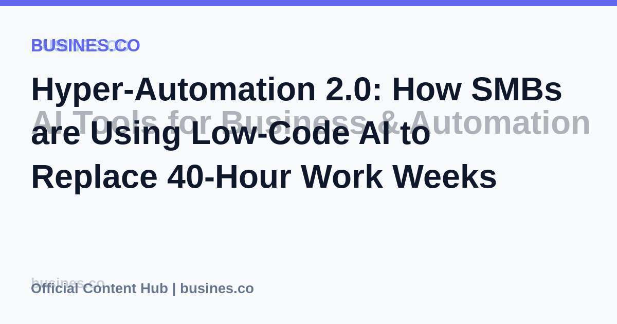 Hyper-Automation 2.0: How SMBs are Using Low-Code AI to Replace 40-Hour Work Weeks