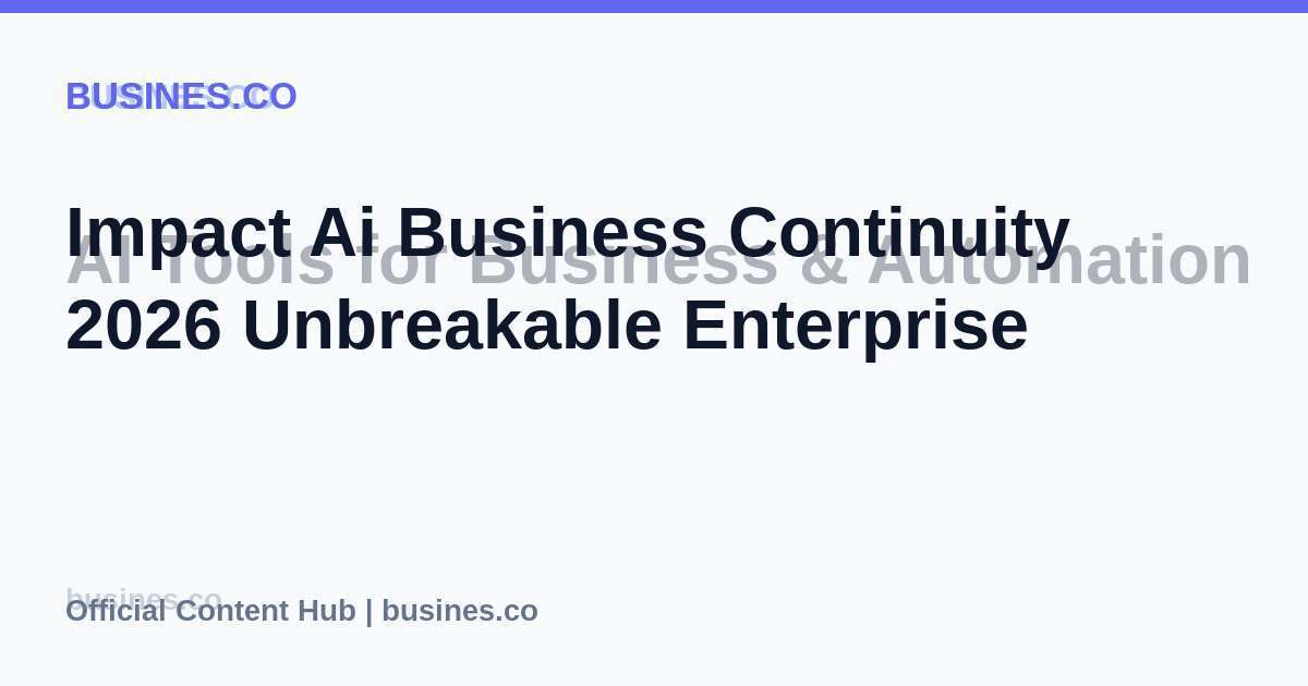 Impact Ai Business Continuity 2026 Unbreakable Enterprise
