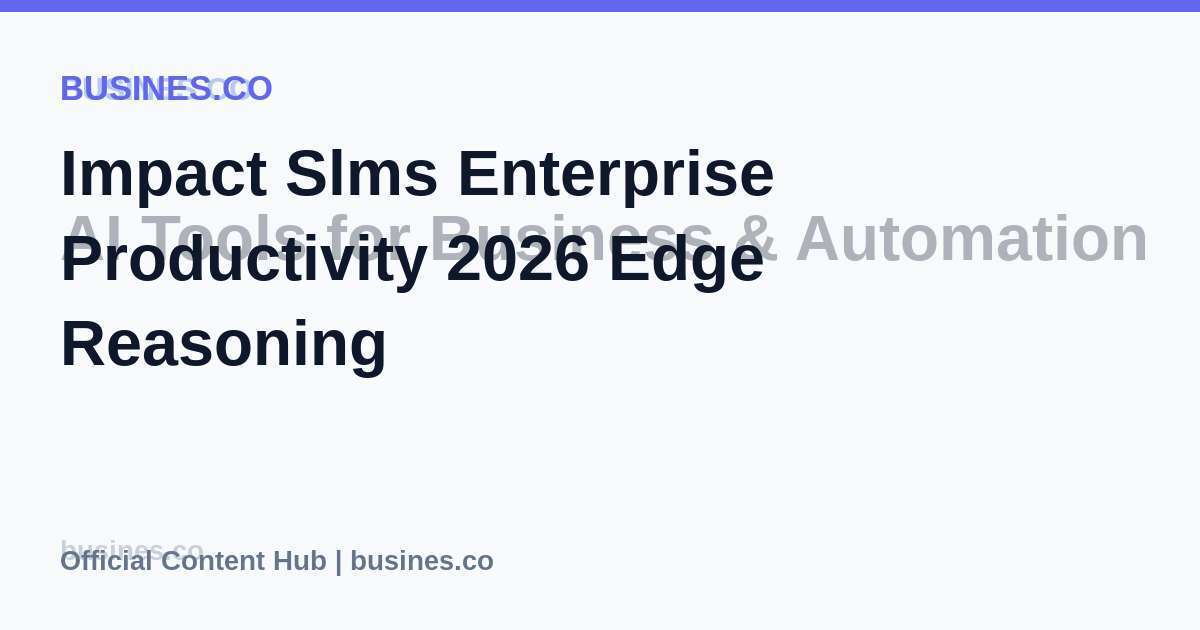 Impact Slms Enterprise Productivity 2026 Edge Reasoning