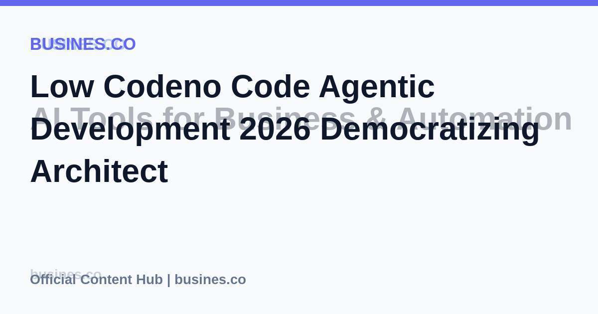 Low Codeno Code Agentic Development 2026 Democratizing Architect