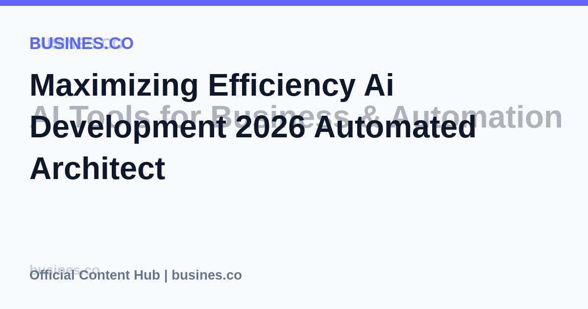Maximizing Efficiency Ai Development 2026 Automated Architect