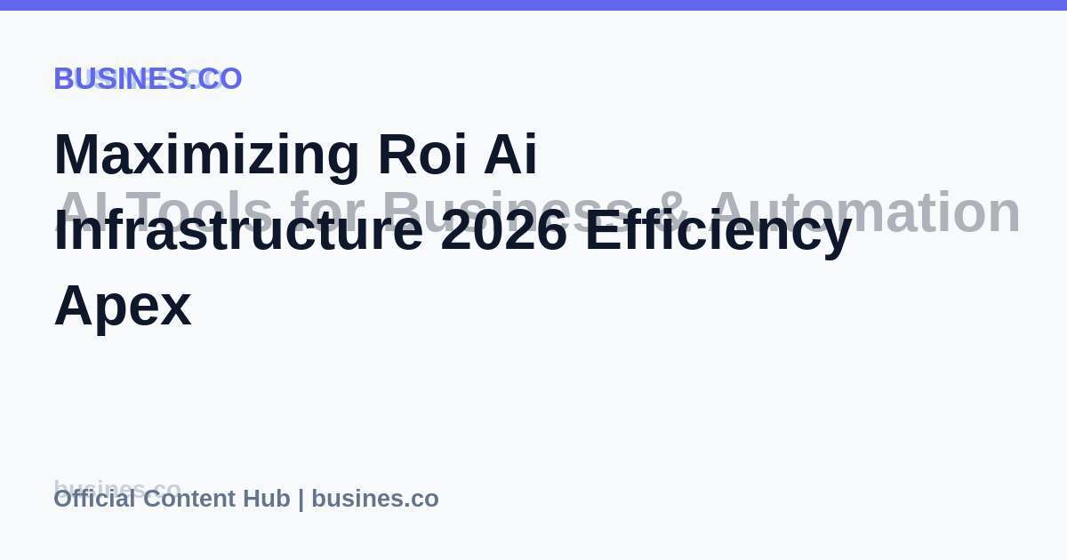 Maximizing Roi Ai Infrastructure 2026 Efficiency Apex