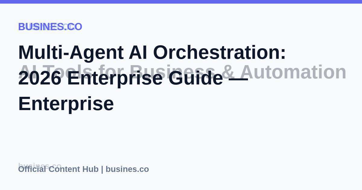 Multi-Agent AI Orchestration: 2026 Enterprise Guide — Enterprise