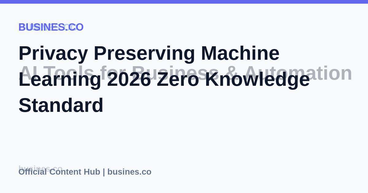 Privacy Preserving Machine Learning 2026 Zero Knowledge Standard