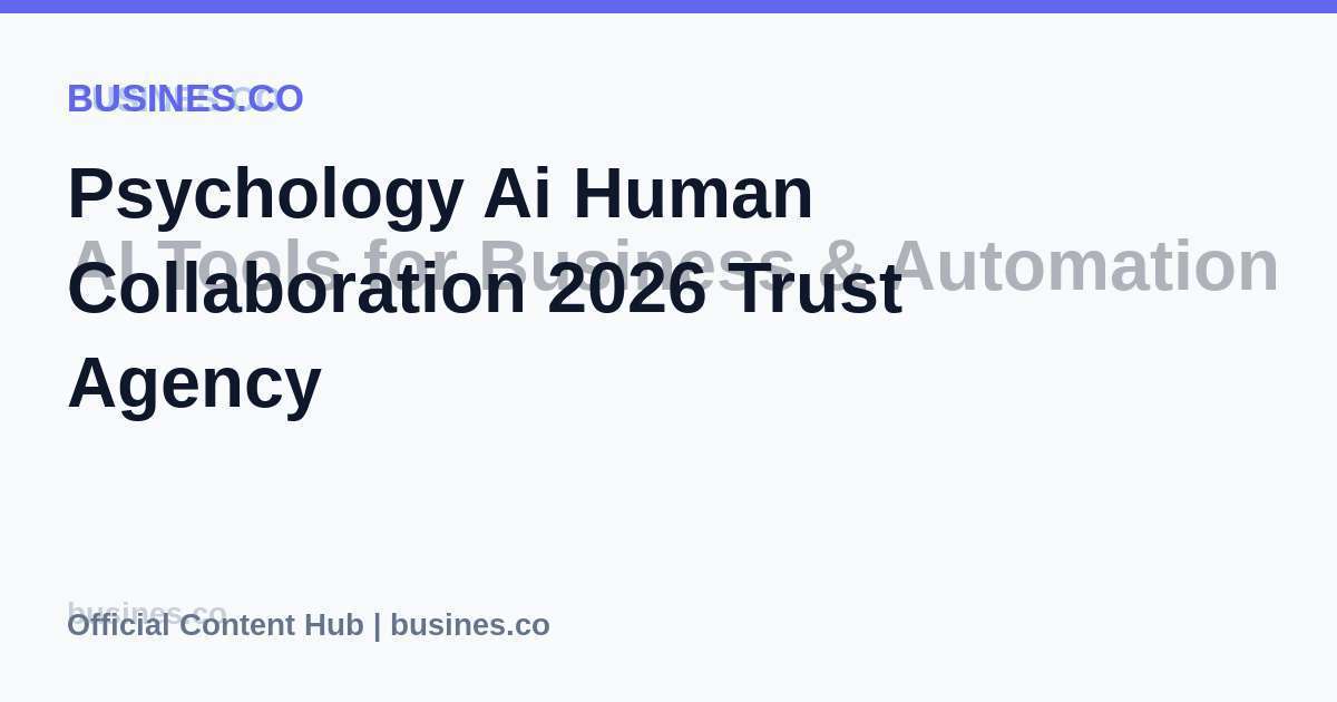 Psychology Ai Human Collaboration 2026 Trust Agency