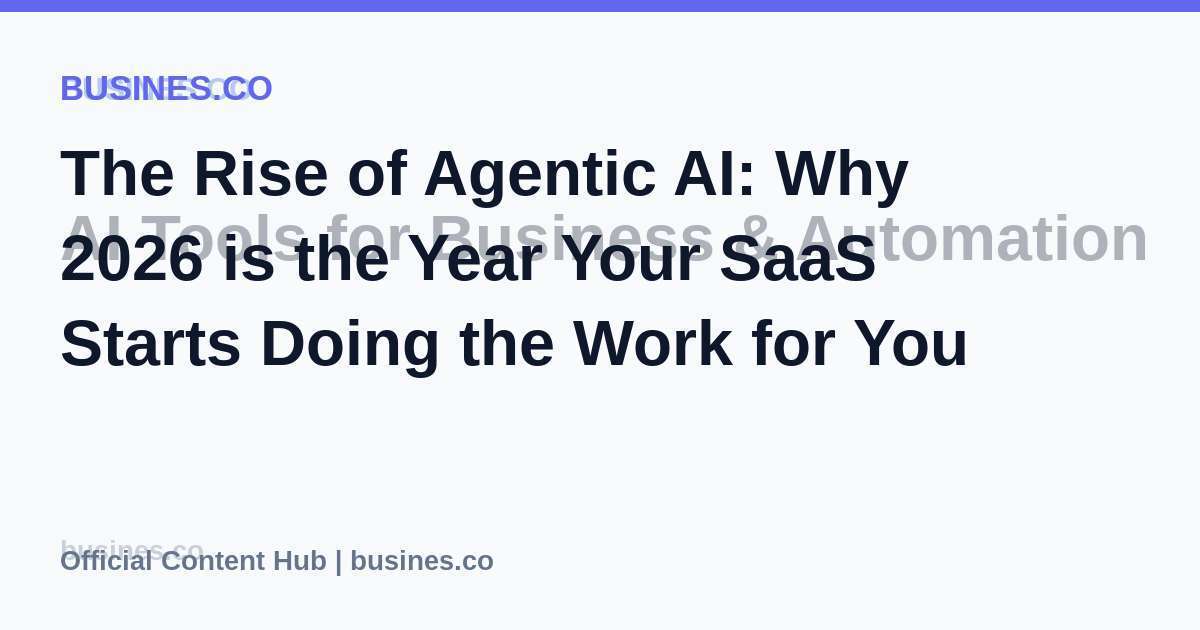 The Rise of Agentic AI: Why 2026 is the Year Your SaaS Starts Doing the Work for You
