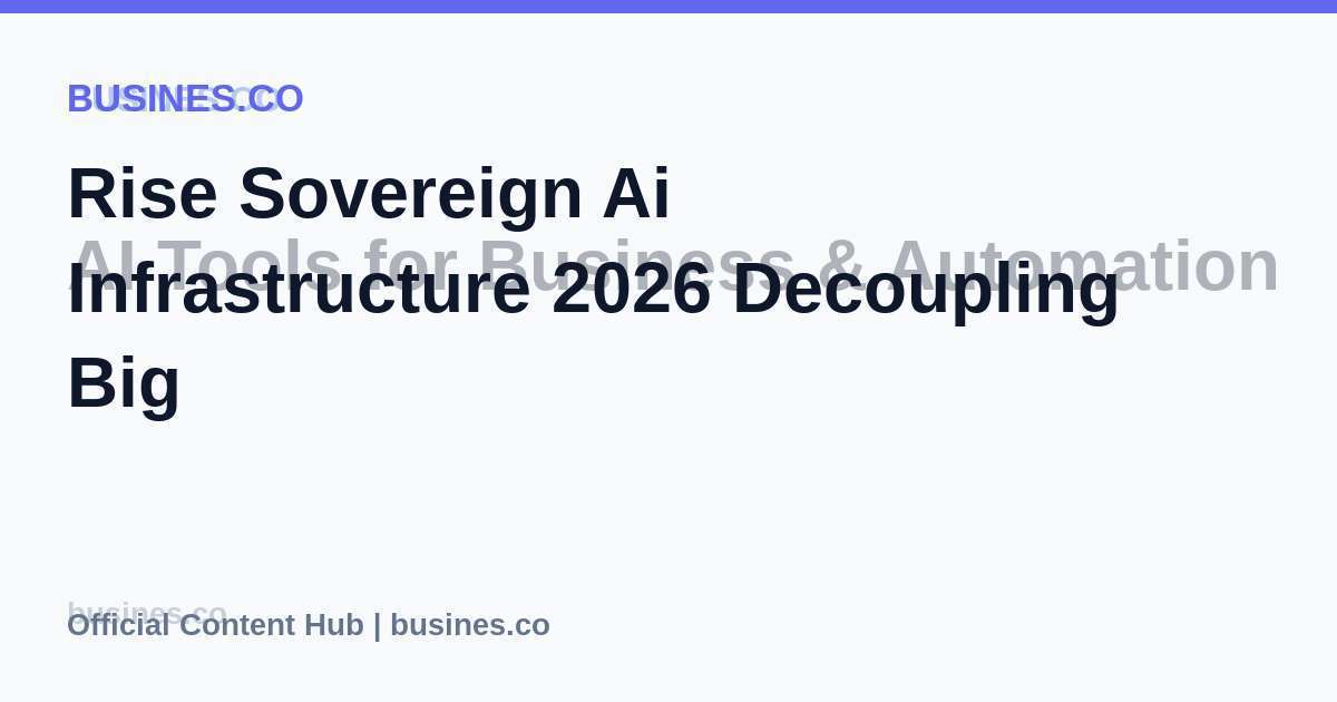Rise Sovereign Ai Infrastructure 2026 Decoupling Big