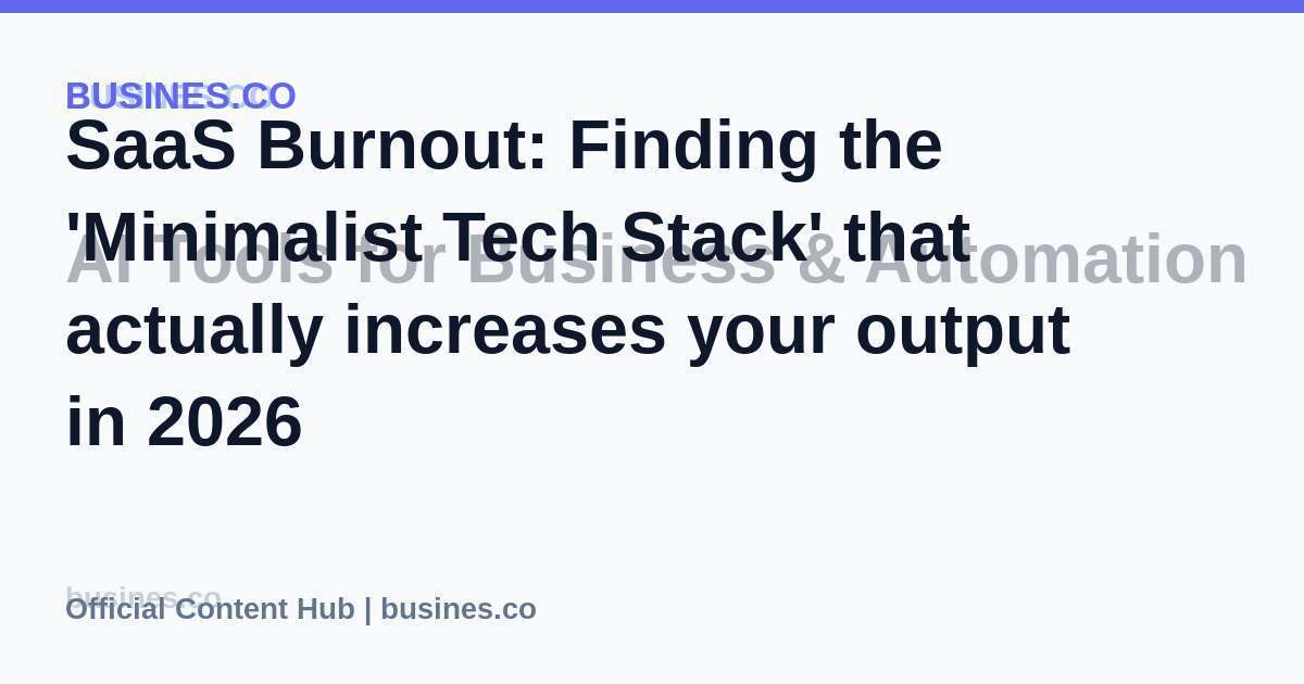 SaaS Burnout: Finding the 'Minimalist Tech Stack' that actually increases your output in 2026