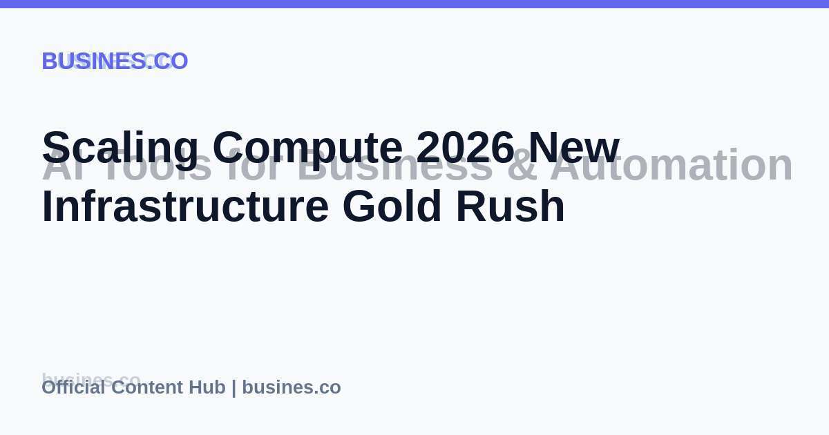 Scaling Compute 2026 New Infrastructure Gold Rush