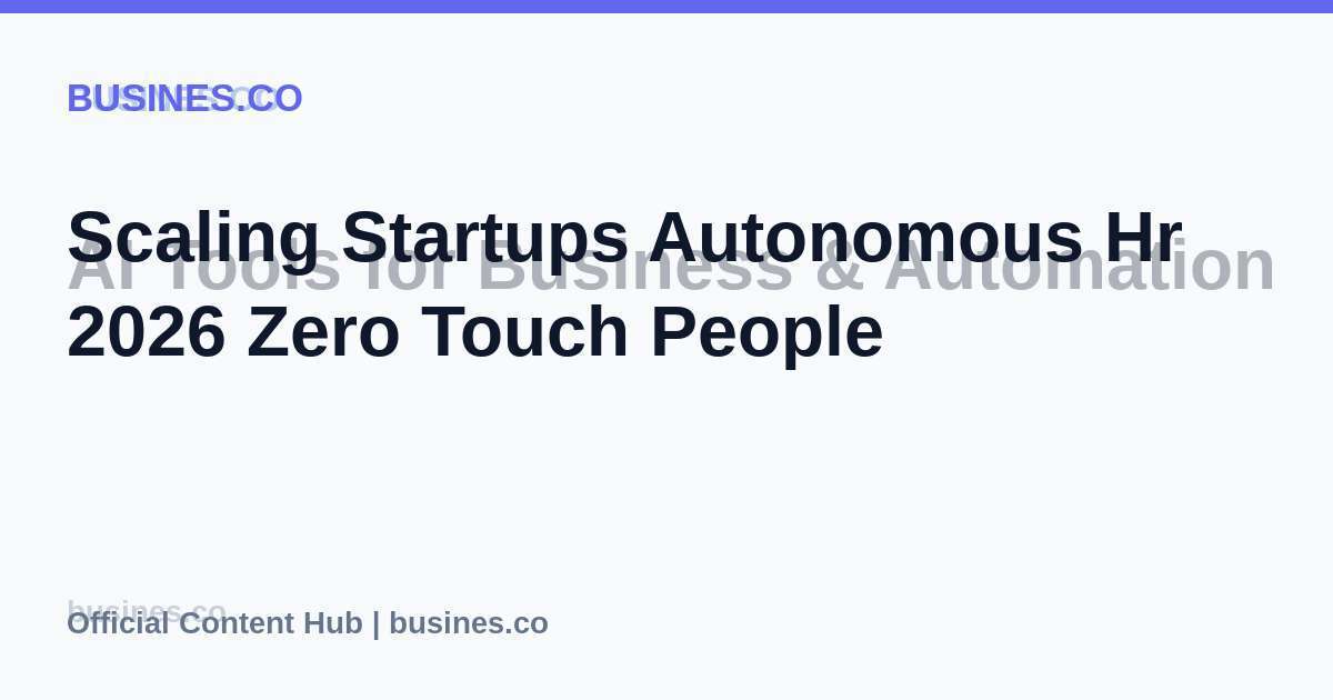 Scaling Startups Autonomous Hr 2026 Zero Touch People