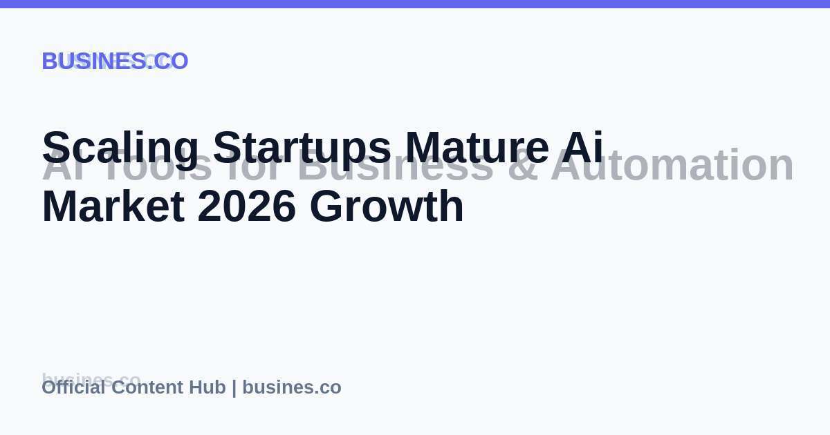 Scaling Startups Mature Ai Market 2026 Growth