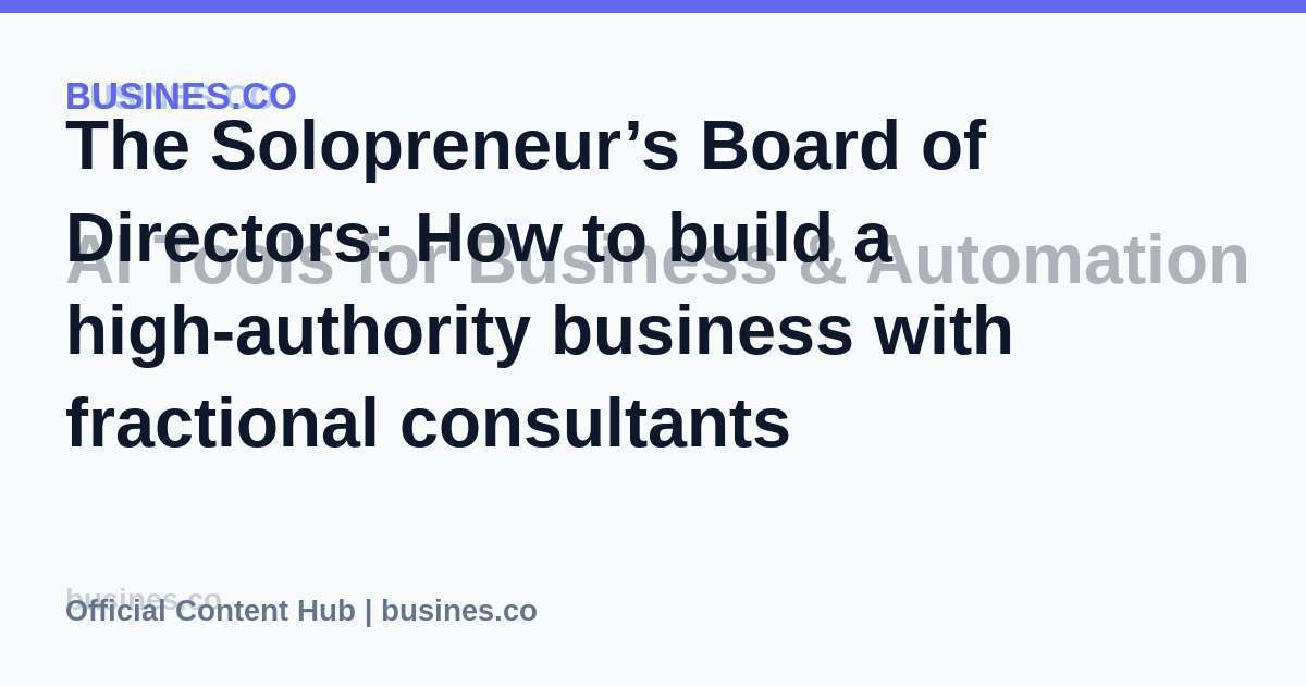 The Solopreneur’s Board of Directors: How to build a high-authority business with fractional consultants