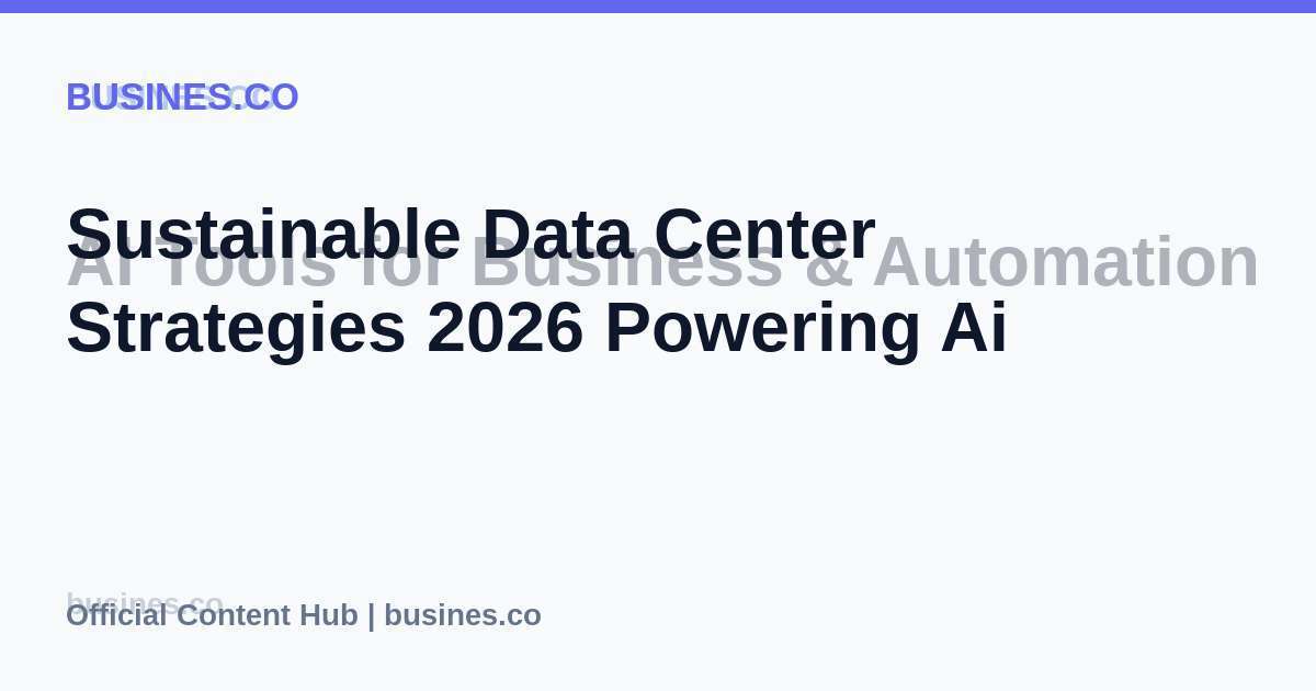 Sustainable Data Center Strategies 2026 Powering Ai