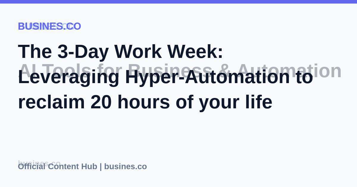 The 3-Day Work Week: Leveraging Hyper-Automation to reclaim 20 hours of your life