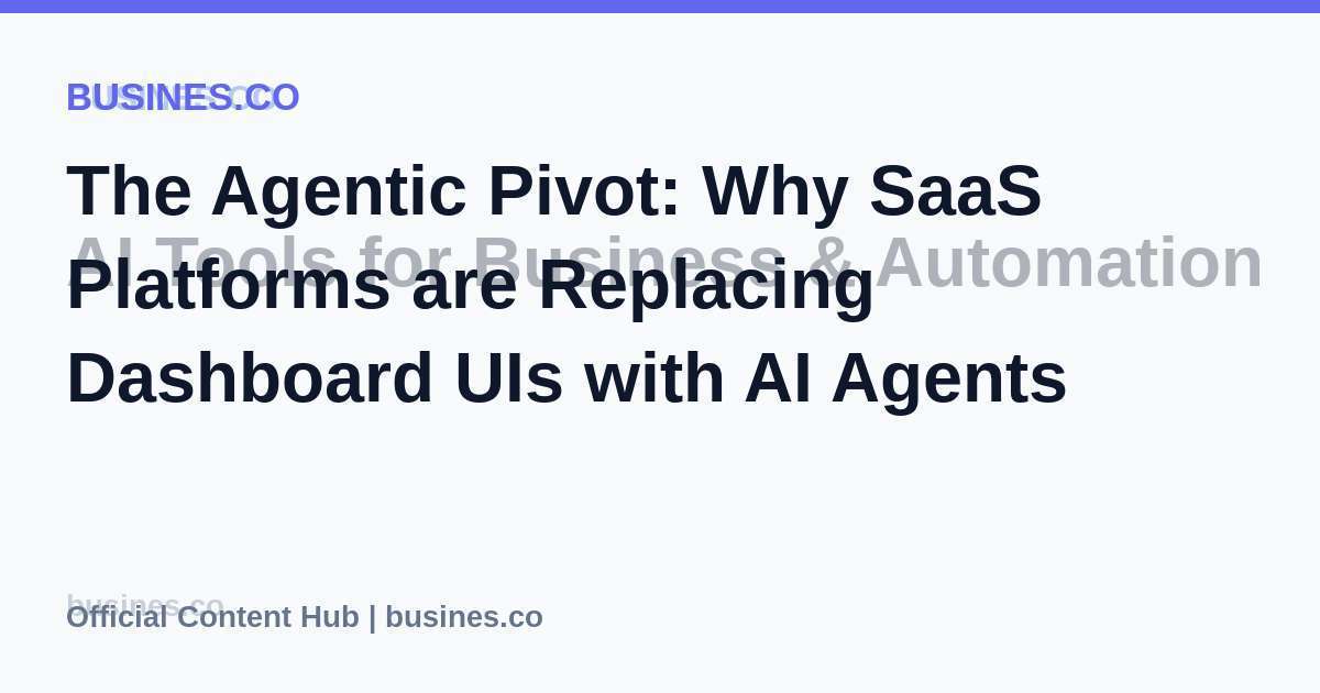 The Agentic Pivot: Why SaaS Platforms are Replacing Dashboard UIs with AI Agents