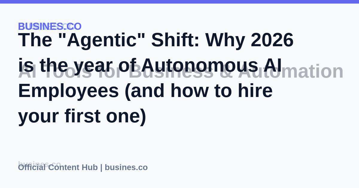 The "Agentic" Shift: Why 2026 is the year of Autonomous AI Employees (and how to hire your first one)