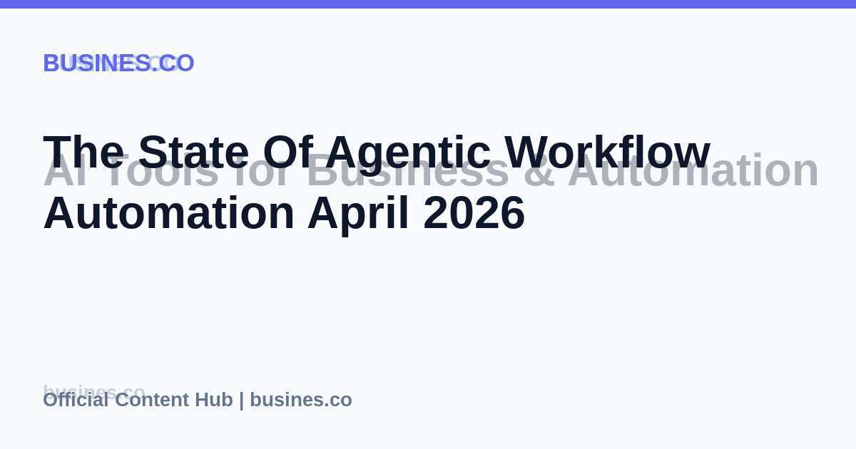 The State Of Agentic Workflow Automation April 2026