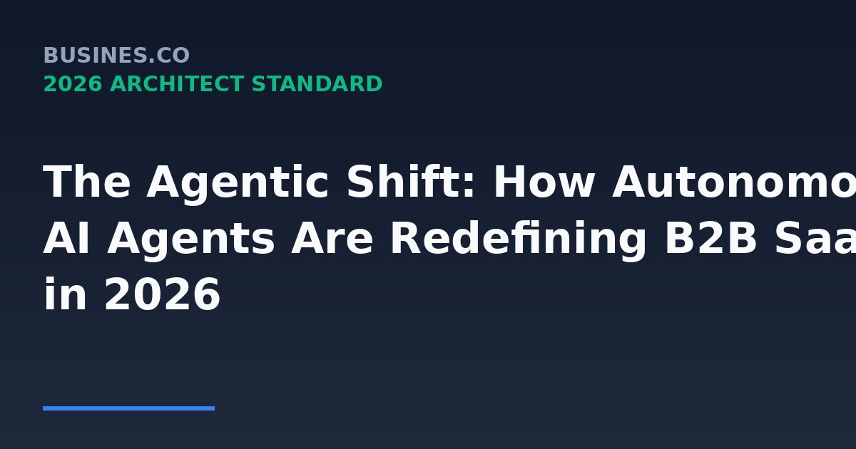 The Agentic Shift: How Autonomous AI Agents Are Redefining B2B SaaS in 2026
