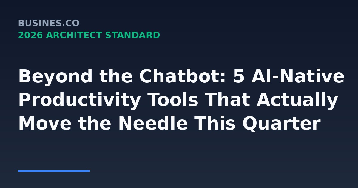 Beyond the Chatbot: 5 AI-Native Productivity Tools That Actually Move the Needle This Quarter
